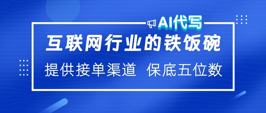 互联网行业的铁饭碗  AI代写 提供接单渠道 保底五位数-臻优网