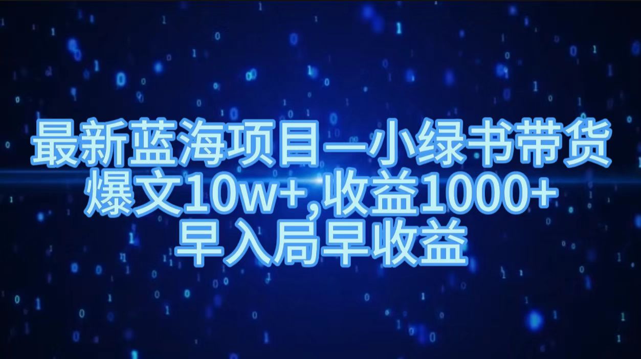 最新蓝海项目小绿书带货，爆文10w＋，收益1000＋，早入局早获益！！-臻优网