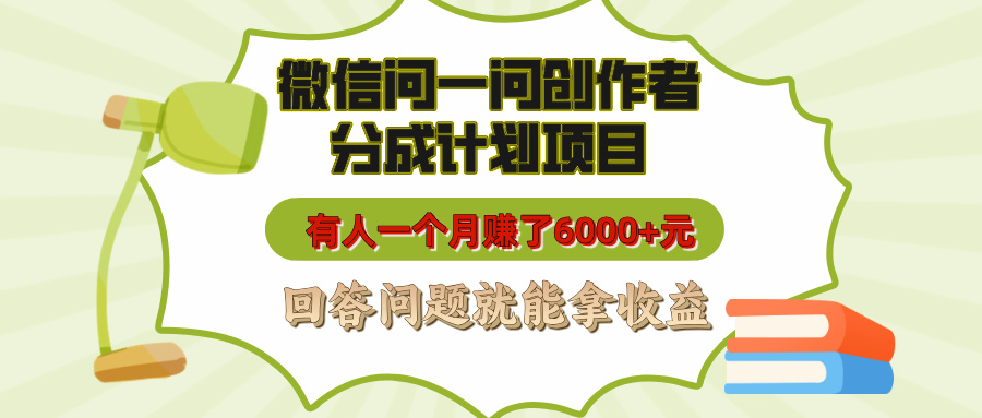 微信问一问创作者分成计划项目，有人一个月赚了6000+元，回答问题就能拿收益-臻优网