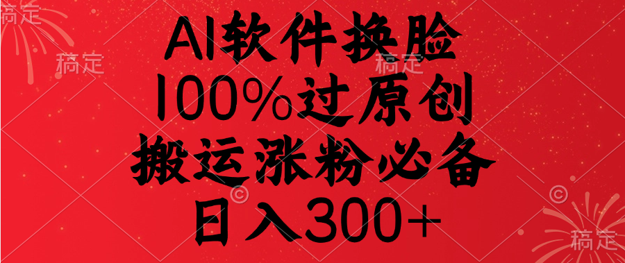 AI软件换脸，100%过原创，搬运涨粉必备，日入300+-臻优网