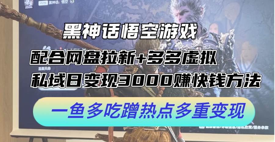 黑神话悟空游戏配合网盘拉新+多多虚拟+私域日变现3000+赚快钱方法。…-臻优网