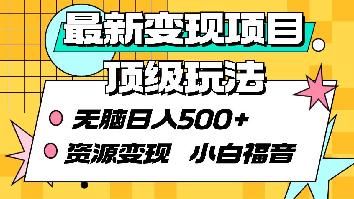 最新变现项目顶级玩法 无脑日入500+ 资源变现 小白福音-臻优网