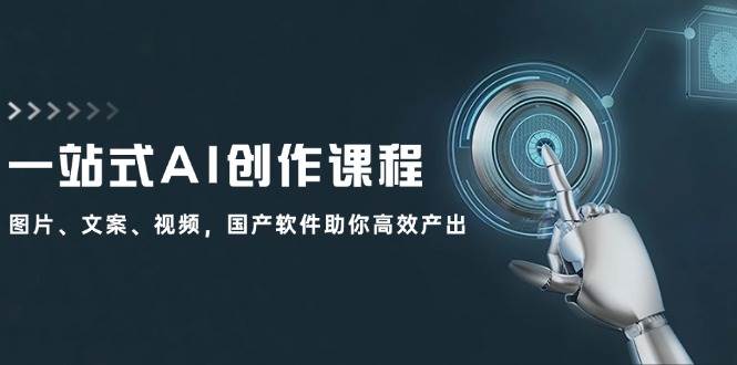 一站式AI创作课程：图片、文案、视频，国产软件助你高效产出-臻优网