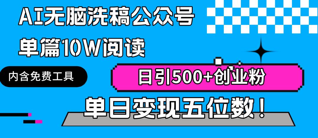 AI无脑洗稿公众号单篇10W阅读，日引500+创业粉单日变现五位数！-臻优网