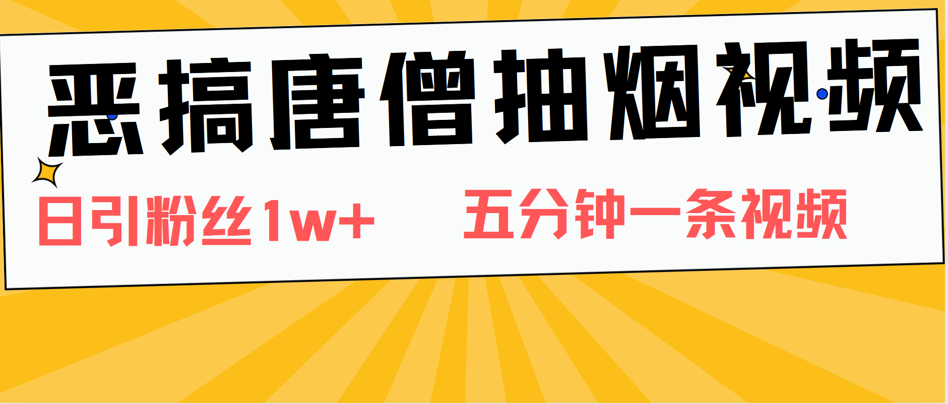 恶搞唐僧抽烟视频，日涨粉1W+，5分钟一条视频-臻优网