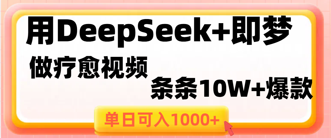 用DeepSeek+即梦做疗愈视频，条条10W+爆款，单日变现1000+-臻优网