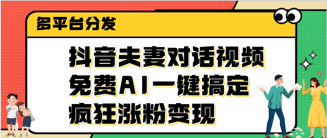 抖音夫妻对话视频，免费AI一键搞定，多平台分发，疯狂涨粉变现-臻优网