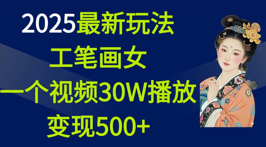 2025最新玩法，工笔画美女，一个视频30万播放变现500+-臻优网