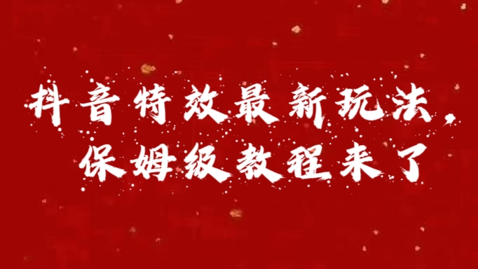 外面卖1980的项目，抖音特效最新玩法，保姆级教程，今天他来了-臻优网