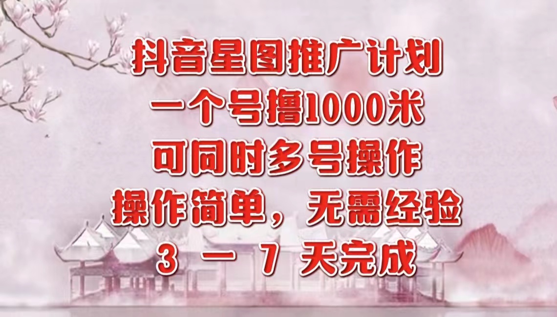 抖音星图推广项目，3-7天就能完成，每单1000元，可多号一起做-臻优网