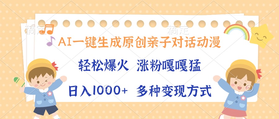AI一键生成原创亲子对话动漫，单条视频播放破千万 ，日入1000+，多种变现方式-臻优网