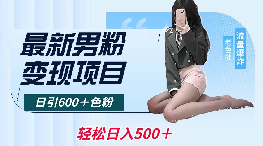 最新男粉变现项目，日引600＋色粉，全平台通用，轻松日入500＋-臻优网