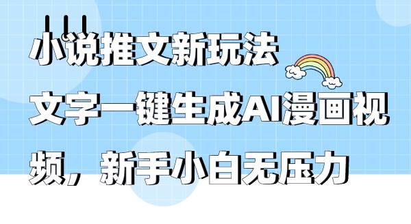 小说推文新玩法，文字一键生成AI漫画视频，新手小白无压力-臻优网
