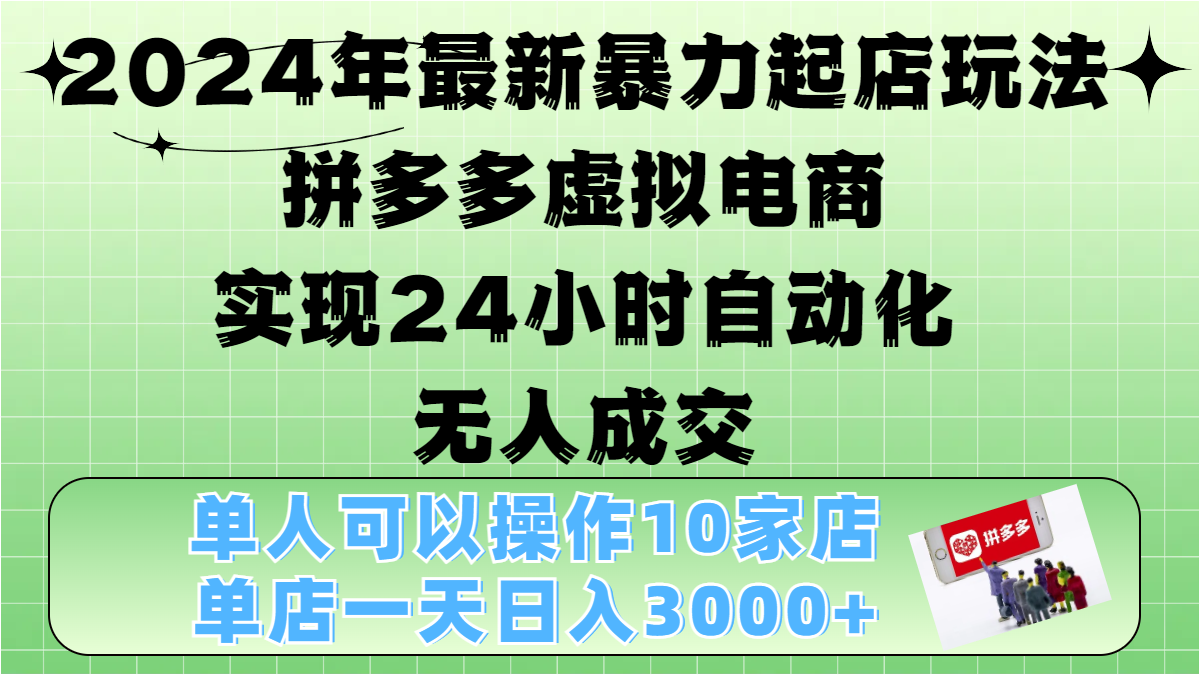2024年最新暴力起店玩法，拼多多虚拟电商，实现24小时自动化无人成交，单人可以操作10家店，单店日入3000+-臻优网