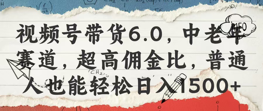 视频号带货6.0，中老年赛道，超高佣金比，普通人也能轻松日入1500+-臻优网