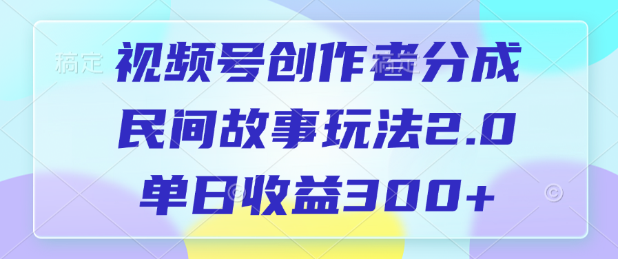 视频号创作者分成，民间故事玩法2.0，单日收益300+-臻优网