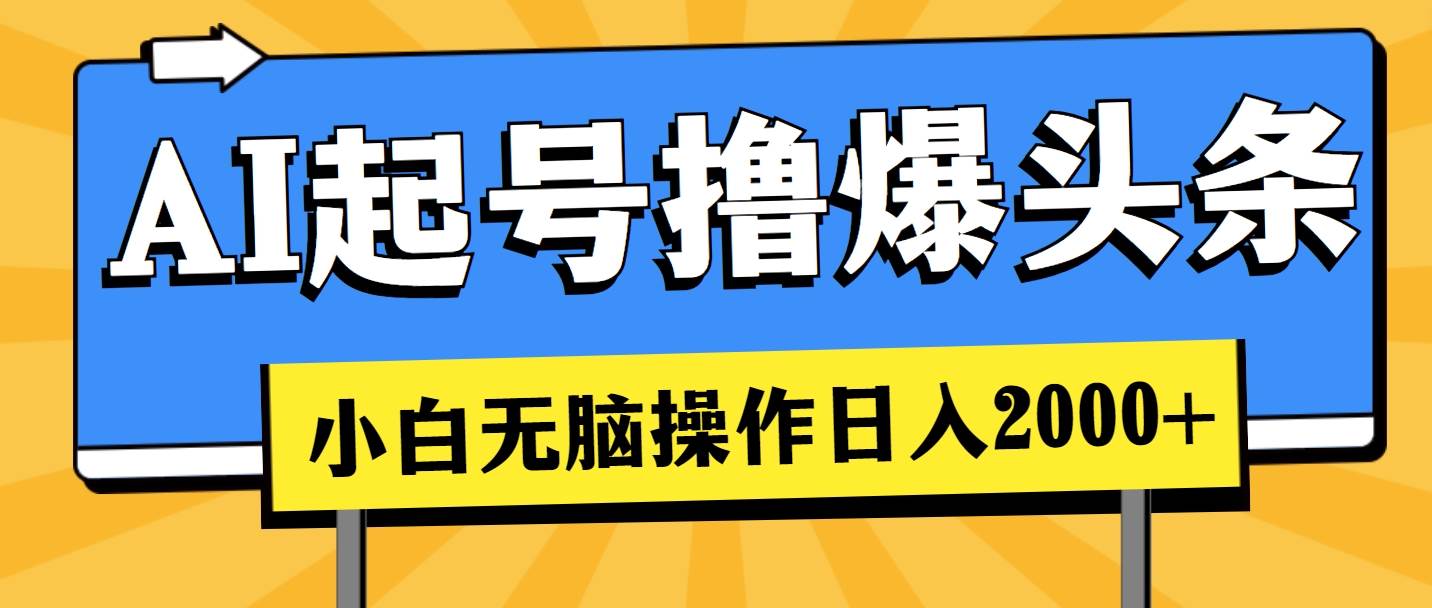 AI起号撸爆头条，小白也能操作，日入2000+-臻优网