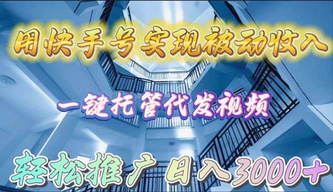 用快手号实现被动收入，一键托管代发视频，轻松推广日入3000+-臻优网