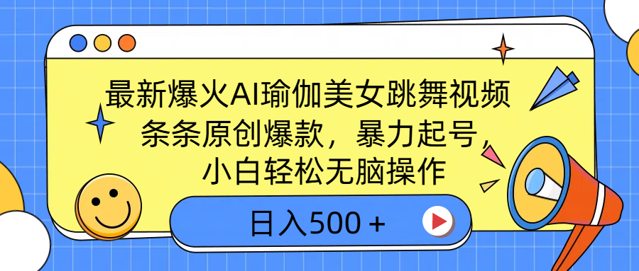 最新爆火AI瑜伽美女跳舞视频，3分钟1条，条条原创爆款，暴力起号，小白轻松无脑操作，日入500＋-臻优网