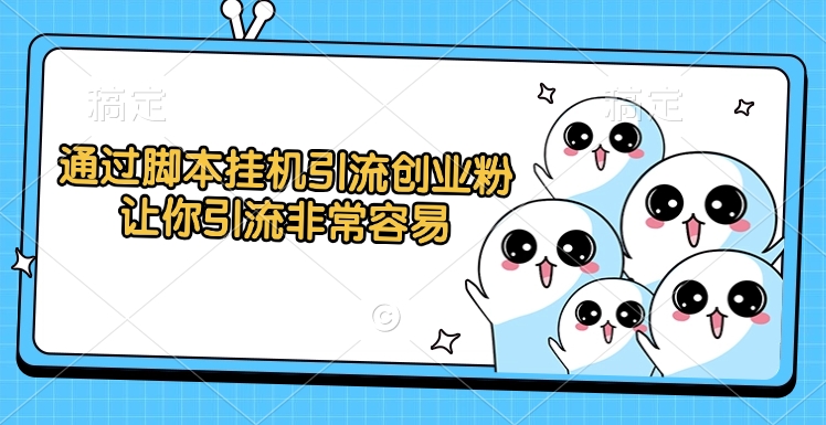 通过脚本挂机引流创业粉，让你引流非常容易-臻优网