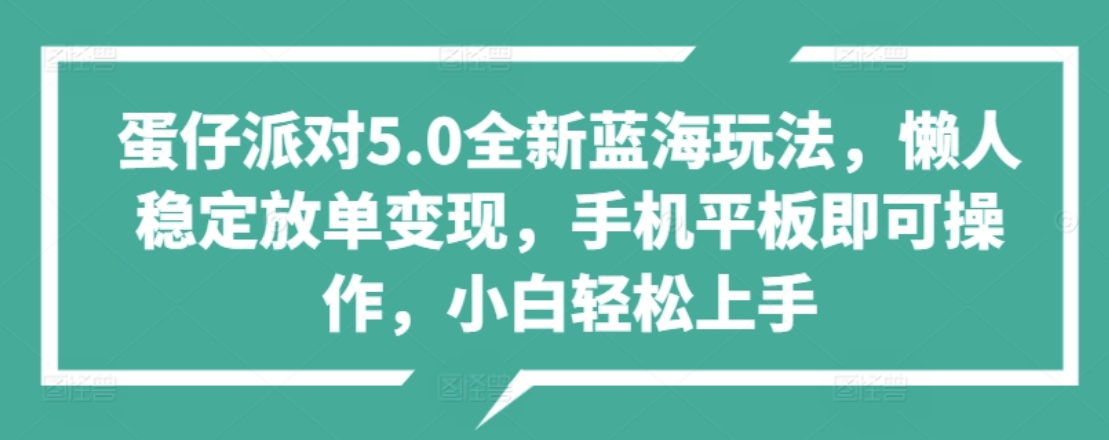 蛋仔派对5.0全新蓝海玩法，懒人稳定放单变现，小白也可以轻松上手-臻优网
