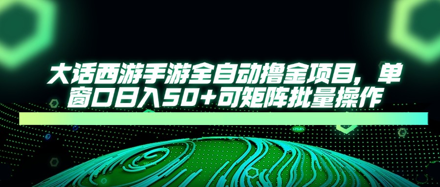 大话西游全自动撸金，单窗口日入50+可矩阵批量操作-臻优网