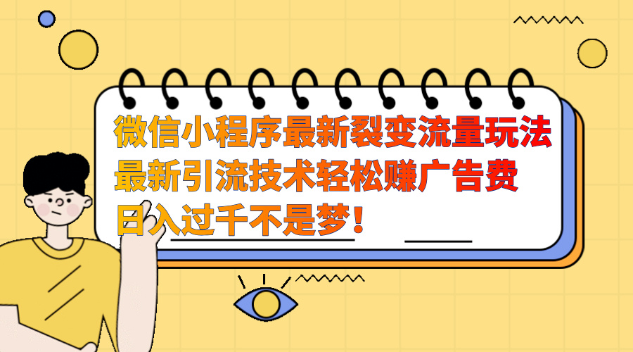 微信小程序最新裂变流量玩法，最新引流技术收益高轻松赚广告费，日入过千-臻优网