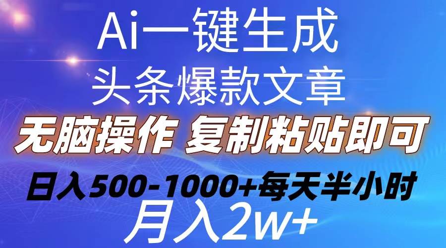 Ai一键生成头条爆款文章  复制粘贴即可简单易上手小白首选 日入500-1000+-臻优网