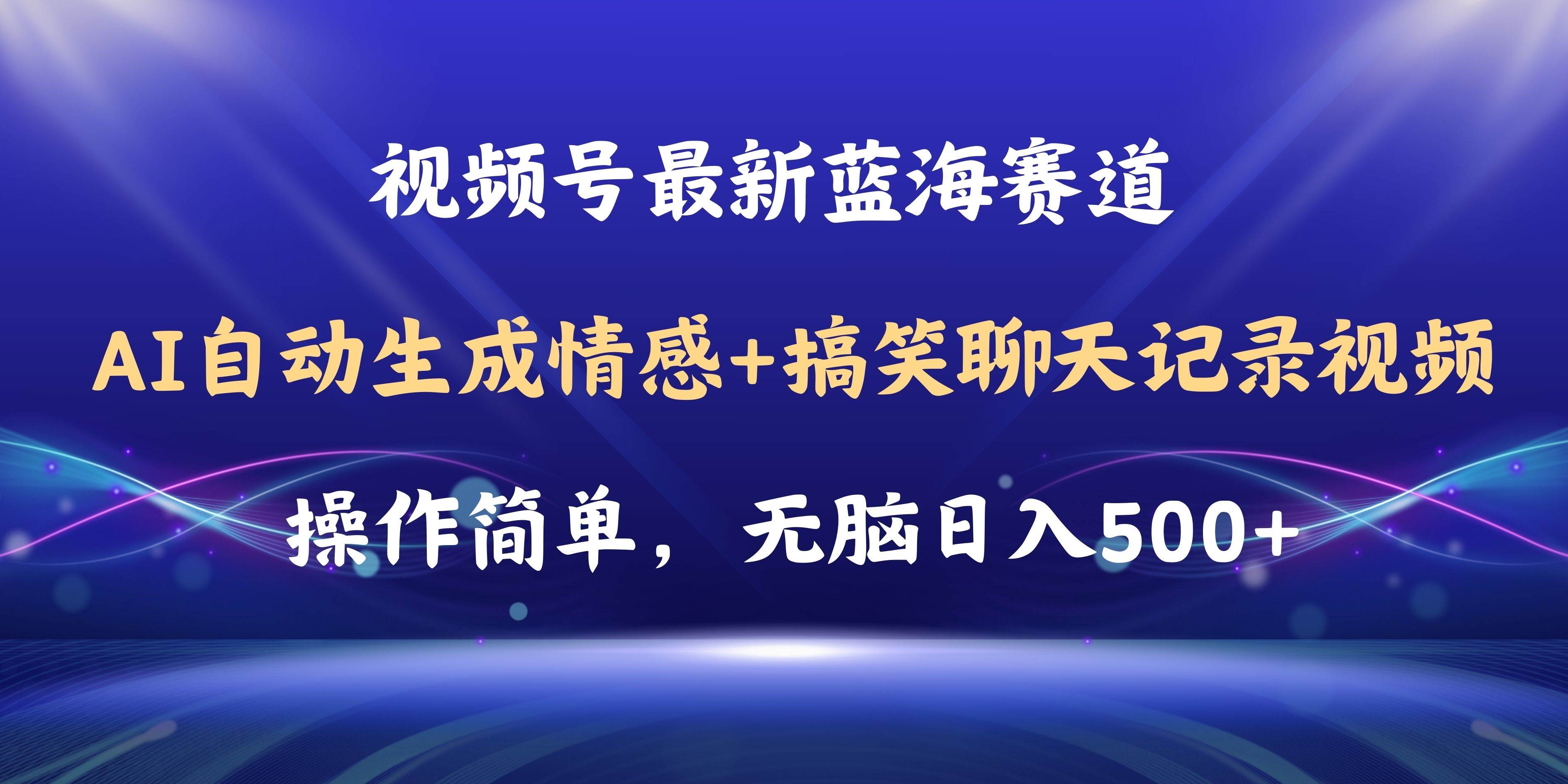 视频号AI自动生成情感搞笑聊天记录视频，操作简单，日入500+教程+软件-臻优网