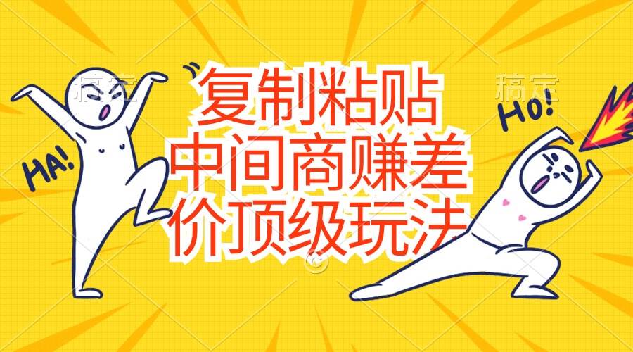 复制粘贴，中间商赚差价顶级玩法，零成本，硬通货-臻优网