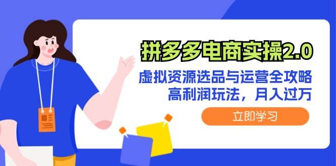 拼多多电商实操2.0：虚拟资源选品与运营全攻略，高利润玩法，月入过万-臻优网