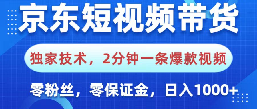 京东短视频带货，独家技术，2分钟一条爆款视频，0粉丝，0保证金，操作简单，，日入1000+-臻优网
