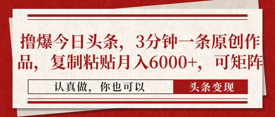 撸爆今日头条，3分钟一条原创作品，复制粘贴月入6000+，可矩阵-臻优网