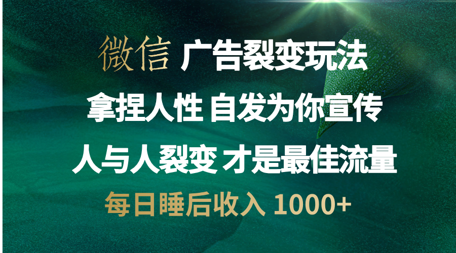 微信广告裂变法 操控人性 自发为你免费宣传 人与人的裂变才是最佳流量 单日睡后收入 1000+-臻优网