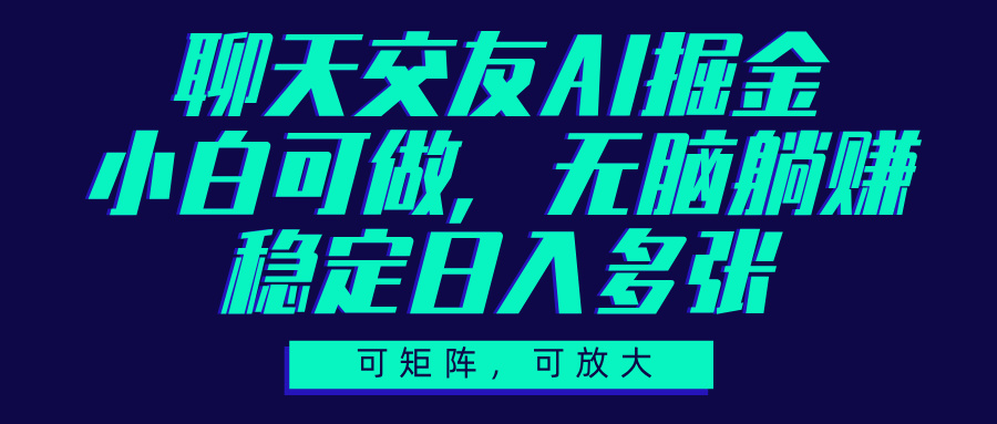 聊天交友AI掘金，可矩阵可放大，小白可做，稳定日入多张-臻优网