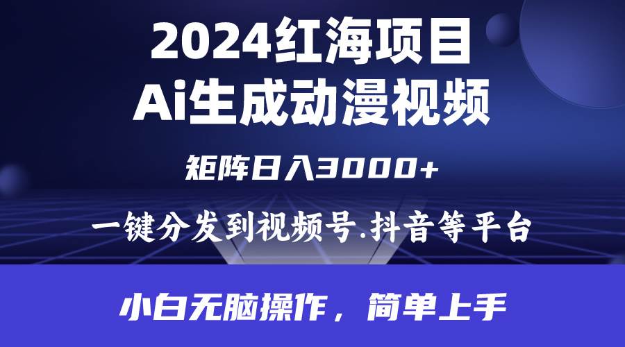 2024年红海项目.通过ai制作动漫视频.每天几分钟。日入3000+.小白无脑操…-臻优网