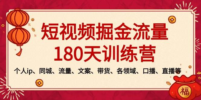 短视频-掘金流量180天训练营，个人ip、同城、流量、文案、带货、各领域、口播、直播等-臻优网