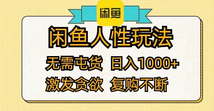 闲鱼人性玩法 无需屯货 日入1000+ 激发贪欲 复购不断-臻优网