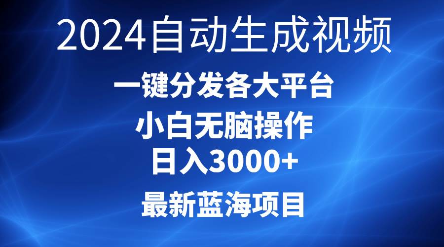 2024最新蓝海项目AI一键生成爆款视频分发各大平台轻松日入3000+，小白…-臻优网
