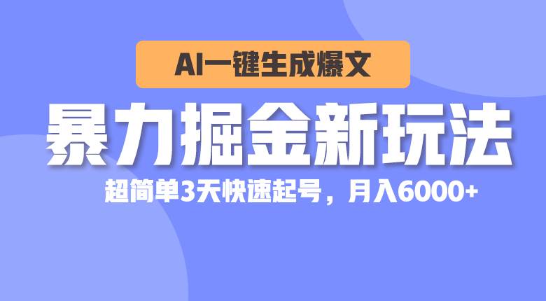 暴力掘金新玩法，AI一键生成爆文，超简单3天快速起号，月入6000+-臻优网