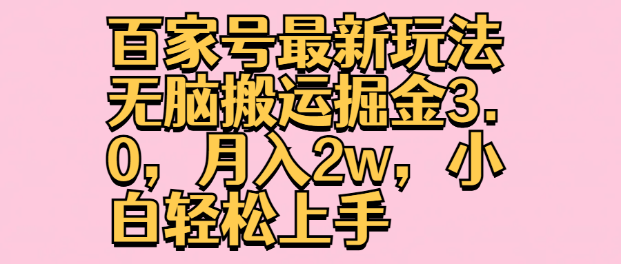 百家号最新玩法无脑搬运掘金3.0，月入2w，小白轻松上手-臻优网
