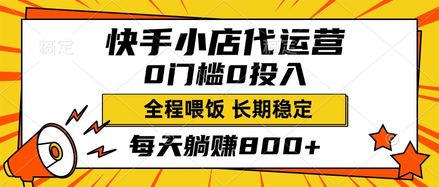 快手小店代运营，0投入0门槛，每天躺赚800+，长期稳定-臻优网