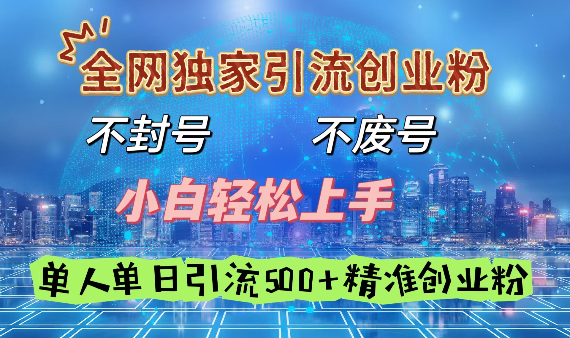 全网独家引流创业粉，不封号、不费号，小白轻松上手，单人单日引流500＋精准创业粉-臻优网