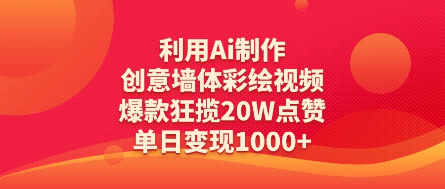 利用Ai制作创意墙体彩绘视频，爆款狂揽20W点赞，单日变现1000+-臻优网