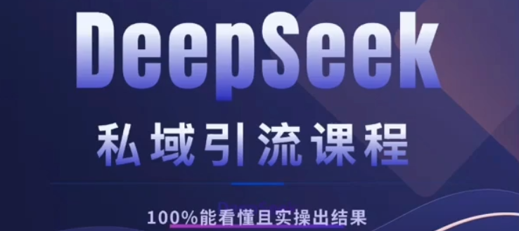 DeepSeek私域引流课程，小白也能看懂，实操必出结果，日引目标客户200+-臻优网