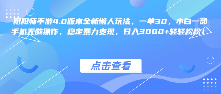 阴阳师手游4.0版本全新懒人玩法，一单30，小白一部手机无脑操作，稳定暴力变现，日入3000+轻轻松松！-臻优网