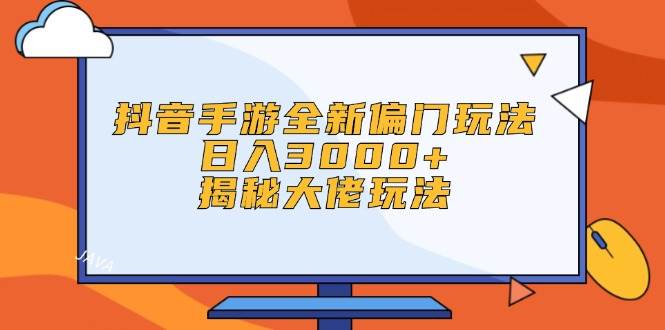 抖音手游全新偏门玩法，日入3000+，揭秘大佬玩法-臻优网