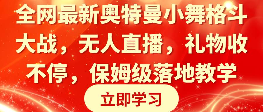 全网最新奥特曼小舞格斗大战，无人直播，礼物收不停，保姆级落地教学-臻优网