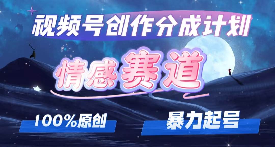 详解视频号创作者分成项目之情感赛道，暴力起号，可同步多平台，实现睡…-臻优网