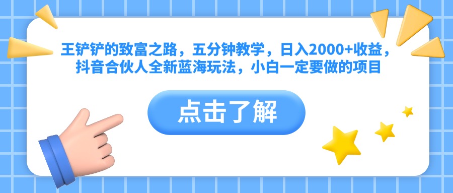 王铲铲的致富之路，五分钟教学，日入2000+收益，抖音合伙人全新蓝海玩法，小白一定要做的项目-臻优网